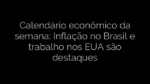 ​Calendário econômico da semana: Inflação no Brasil e trabalho nos EUA são destaques 